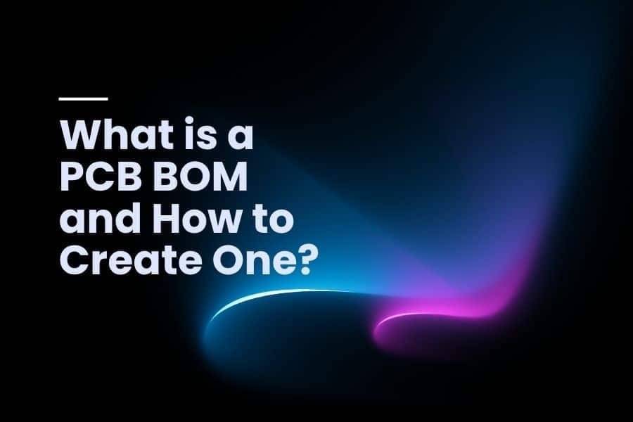 What is a PCB BOM and How to Create One