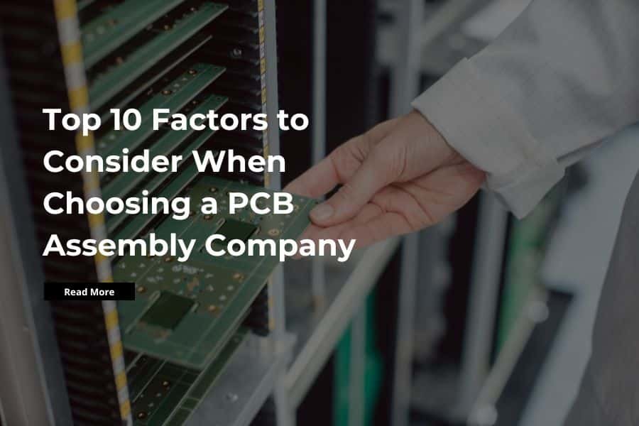 Top 10 Factors to Consider When Choosing a PCB Assembly Company
