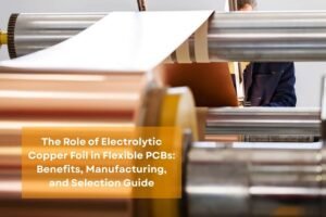 the role of electrolytic copper foil in flexible pcbs